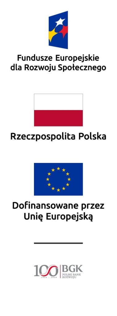 Zestawienie znaków: Fundusze Europejskie dla Rozwoju Społecznego, Barwy Rzeczypospolitej Polskiej, Dofinansowane przez Unia Europejska, BGK Polski Bank Rozwoju